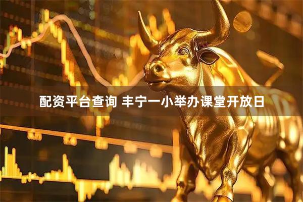 配资平台查询 丰宁一小举办课堂开放日